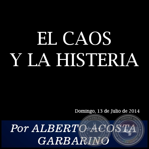 EL CAOS Y LA HISTERIA - Por ALBERTO ACOSTA GARBARINO - Domingo, 13 de Julio de 2014
